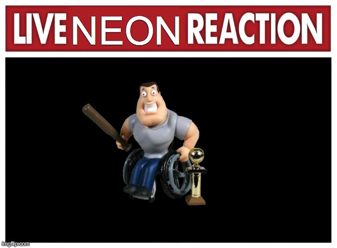 Live reaction | NEON | image tagged in live reaction | made w/ Imgflip meme maker