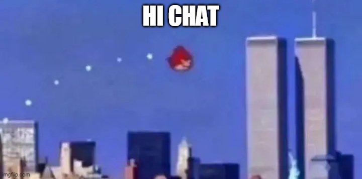 angry bird 9/11 | HI CHAT | image tagged in angry bird 9/11 | made w/ Imgflip meme maker