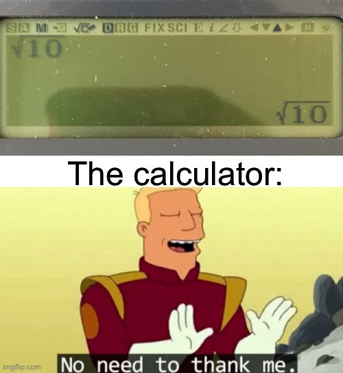 Lazy calculator | The calculator: | image tagged in no need to thank me,calculator,memes,you had one job | made w/ Imgflip meme maker