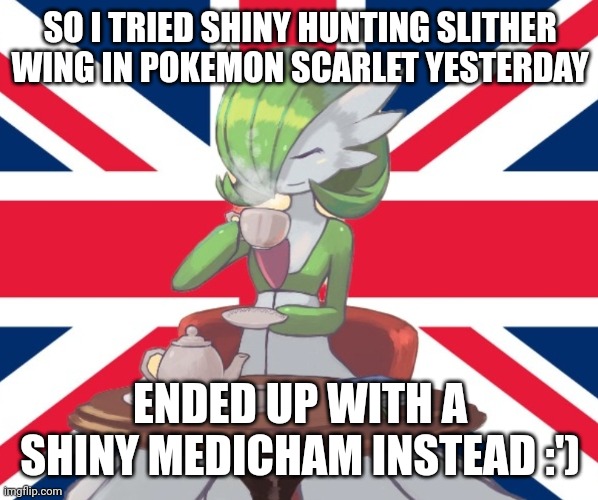 At least I got a shiny though | SO I TRIED SHINY HUNTING SLITHER WING IN POKEMON SCARLET YESTERDAY; ENDED UP WITH A SHINY MEDICHAM INSTEAD :') | image tagged in gardi the bri'ish | made w/ Imgflip meme maker