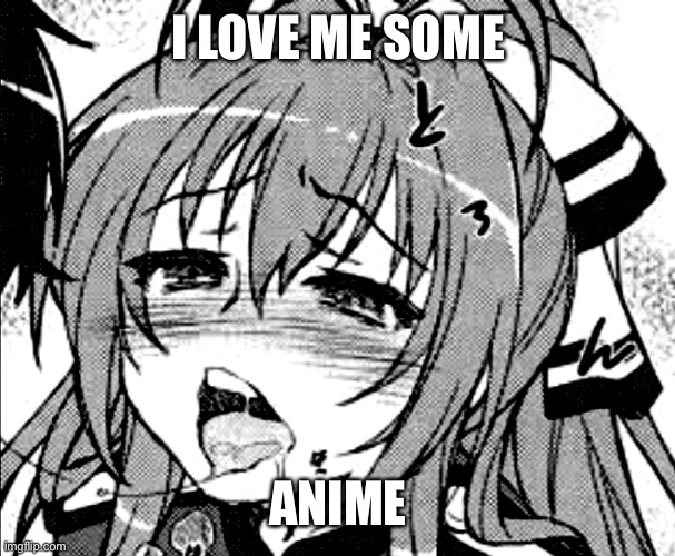 lewd anime girl | I LOVE ME SOME ANIME | image tagged in lewd anime girl | made w/ Imgflip meme maker