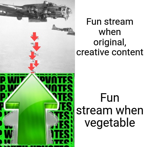 Fun stream slander #2 | Fun stream when original, creative content; Fun stream when vegetable | made w/ Imgflip meme maker