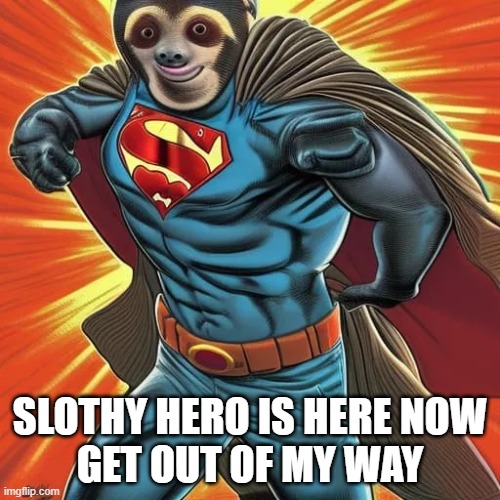SLOTHY HERO | SLOTHY HERO IS HERE NOW
GET OUT OF MY WAY | image tagged in superhero slothbertarian | made w/ Imgflip meme maker