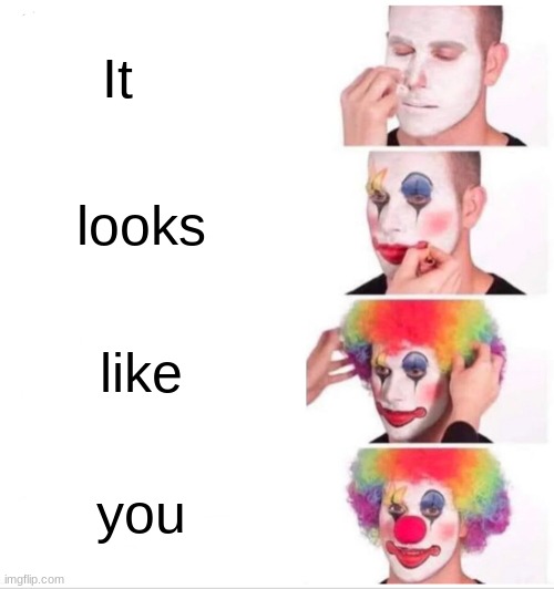 jejeje | It; looks; like; you | image tagged in memes,clown applying makeup | made w/ Imgflip meme maker