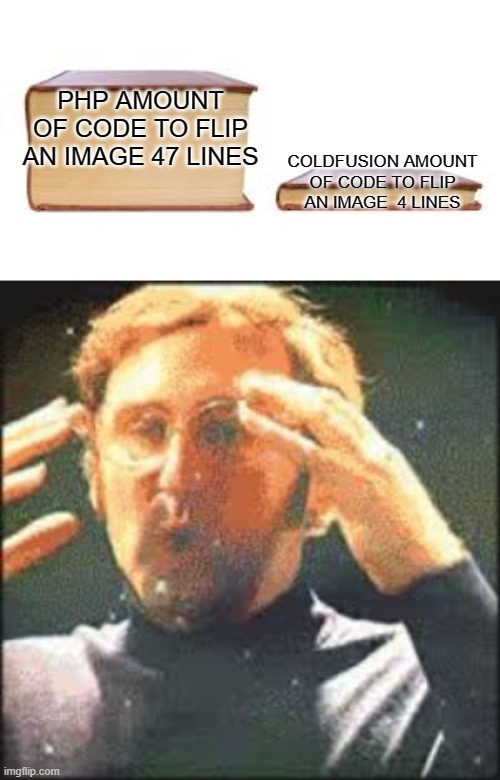 Number of lines to flip an image | PHP AMOUNT OF CODE TO FLIP AN IMAGE 47 LINES; COLDFUSION AMOUNT OF CODE TO FLIP AN IMAGE  4 LINES | image tagged in big book small book,mind blown | made w/ Imgflip meme maker