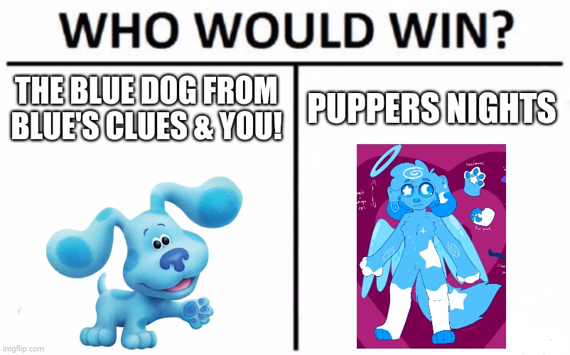 They look the same | THE BLUE DOG FROM BLUE'S CLUES & YOU! PUPPERS NIGHTS | image tagged in memes,who would win,blue's clues,kittydog | made w/ Imgflip meme maker