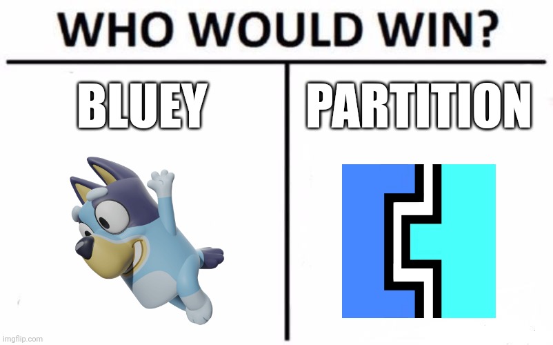 Blue wars ???? | BLUEY; PARTITION | image tagged in memes,who would win,geometry dash,bluey | made w/ Imgflip meme maker