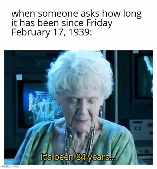 only works for today | image tagged in repost,working,1939,memes,funny,it's been 84 years | made w/ Imgflip meme maker