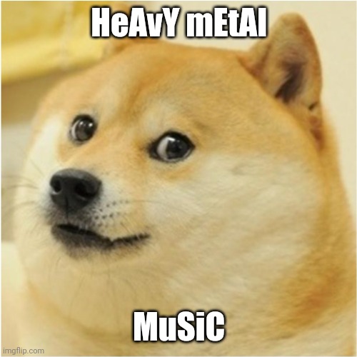 Music | HeAvY mEtAl; MuSiC | image tagged in music,heavy metal | made w/ Imgflip meme maker