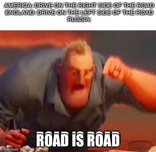 Road is road | ROAD IS ROAD | image tagged in funny memes | made w/ Imgflip meme maker