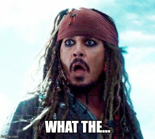 JACK SPARROW OH NO | WHAT THE... | image tagged in jack sparrow oh no | made w/ Imgflip meme maker