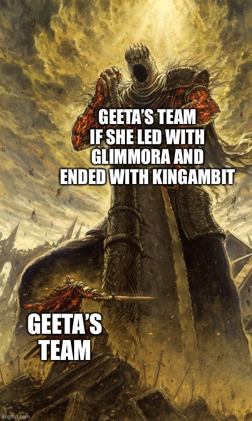 a | GEETA’S TEAM IF SHE LED WITH GLIMMORA AND ENDED WITH KINGAMBIT; GEETA’S TEAM | image tagged in yhorm dark souls | made w/ Imgflip meme maker