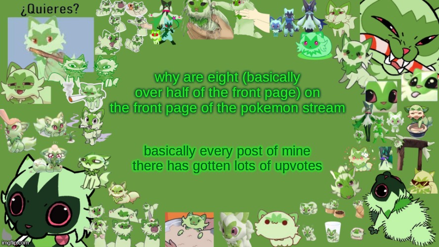 is this what it's like to be popular | why are eight (basically over half of the front page) on the front page of the pokemon stream; basically every post of mine there has gotten lots of upvotes | image tagged in drm's weed cat temp | made w/ Imgflip meme maker