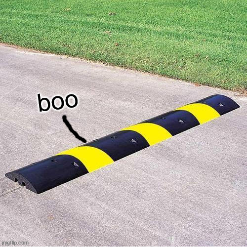 Speed bump 233 | boo | image tagged in speed bump 233 | made w/ Imgflip meme maker