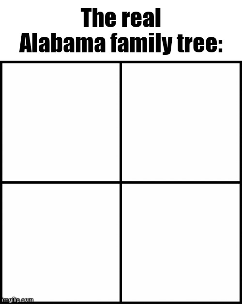 blank drake format | The real Alabama family tree: | image tagged in blank drake format | made w/ Imgflip meme maker