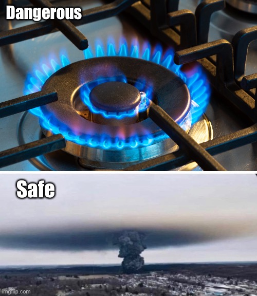 Bizarro World | Dangerous; Safe | image tagged in gas stove,politics lol,funny memes | made w/ Imgflip meme maker