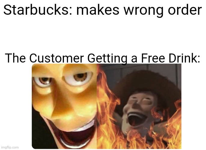 Fax Fr | Starbucks: makes wrong order; The Customer Getting a Free Drink: | image tagged in satanic woody | made w/ Imgflip meme maker