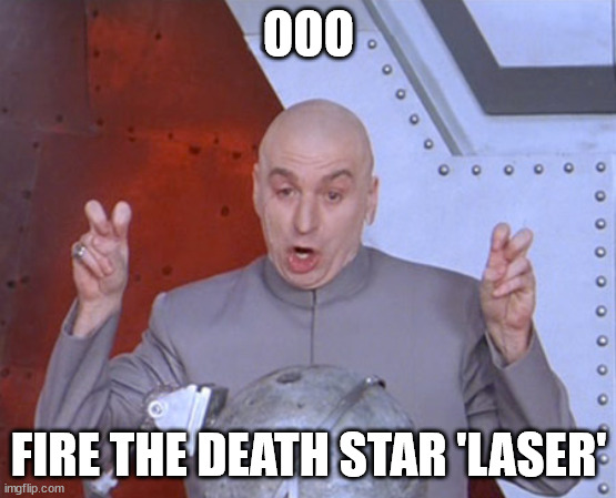Austin Powers Quotemarks | OOO FIRE THE DEATH STAR 'LASER' | image tagged in austin powers quotemarks | made w/ Imgflip meme maker