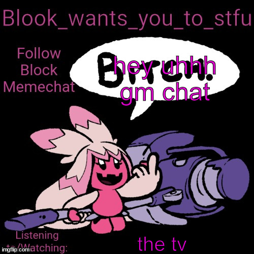 Blook's Tinkaton Template | hey uhhh gm chat; the tv | image tagged in blook's tinkaton template | made w/ Imgflip meme maker