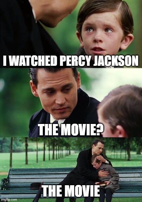 u watched it | I WATCHED PERCY JACKSON; THE MOVIE? THE MOVIE | image tagged in memes,finding neverland,percy jackson | made w/ Imgflip meme maker