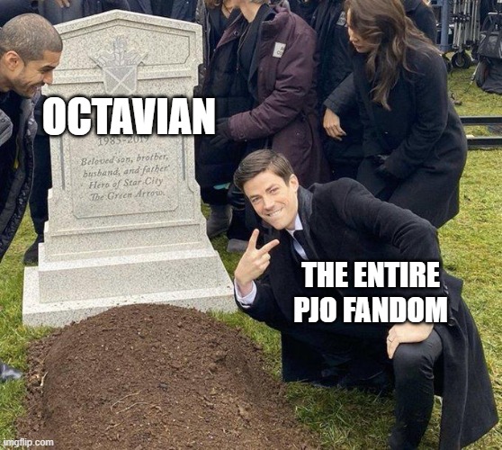 he is dead | OCTAVIAN; THE ENTIRE PJO FANDOM | image tagged in funeral,percy jackson | made w/ Imgflip meme maker