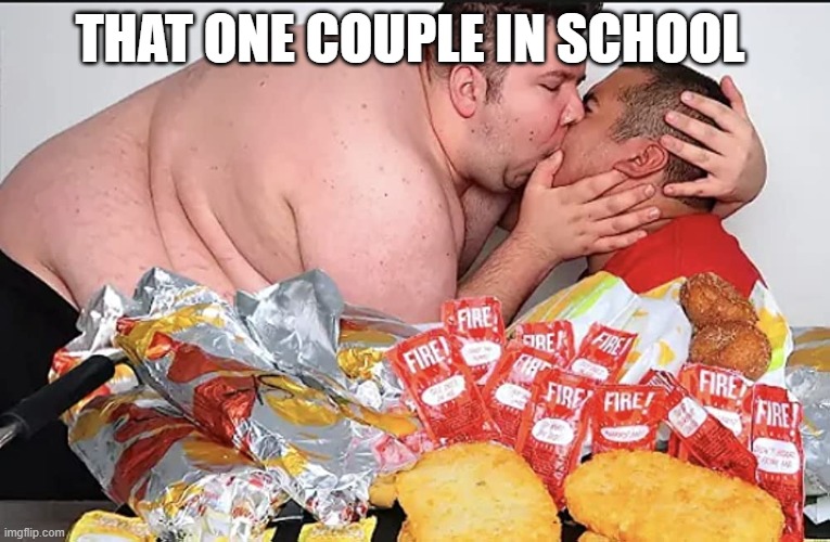 relatable | THAT ONE COUPLE IN SCHOOL | image tagged in me and my baby girl,funny | made w/ Imgflip meme maker