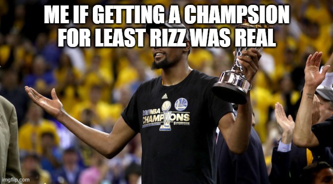 KEVIN DURANT WITH THE BUCKET *TRUE EVENTS* | ME IF GETTING A CHAMPSION FOR LEAST RIZZ WAS REAL | image tagged in kevin durant nba finals mvp,funny | made w/ Imgflip meme maker