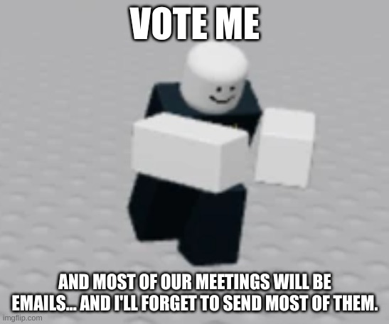 Yeaaaah. | VOTE ME; AND MOST OF OUR MEETINGS WILL BE EMAILS... AND I'LL FORGET TO SEND MOST OF THEM. | image tagged in distraction dummy | made w/ Imgflip meme maker