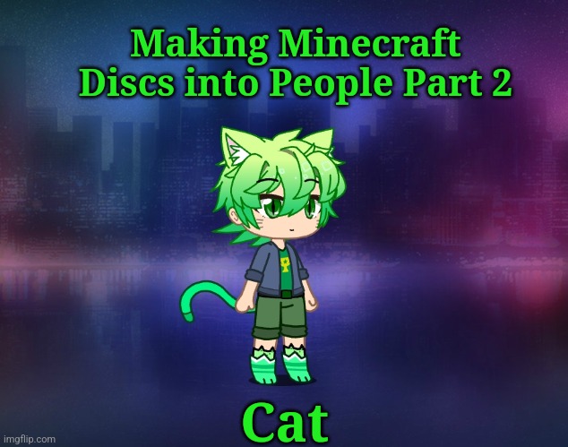 And I actually made it look like a cat | Making Minecraft Discs into People Part 2; Cat | made w/ Imgflip meme maker