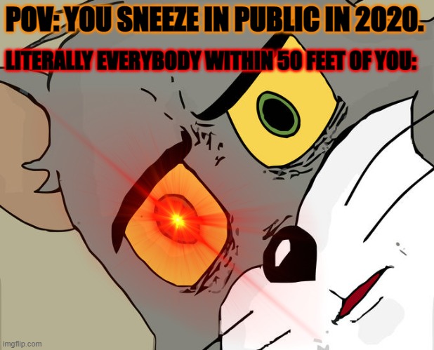 when you sneeze in public during 2020: | POV: YOU SNEEZE IN PUBLIC IN 2020. LITERALLY EVERYBODY WITHIN 50 FEET OF YOU: | image tagged in memes,covid-19,funny,unsettled tom | made w/ Imgflip meme maker