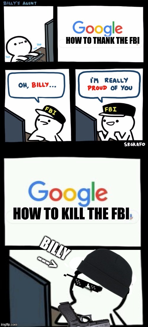 I know your there | HOW TO THANK THE FBI; HOW TO KILL THE FBI; BILLY ---> | image tagged in billy's agent is sceard | made w/ Imgflip meme maker