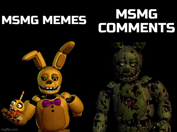 shitposts on the outside, pure cursedness and funny on the inside | MSMG MEMES; MSMG COMMENTS | image tagged in springbonnie and springtrap,msmg | made w/ Imgflip meme maker