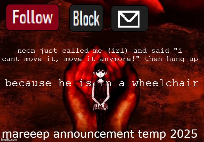 Mauricio I can’t move it move it anylonger | neon just called me (irl) and said "i cant move it, move it anymore!" then hung up; because he is in a wheelchair | image tagged in mareeep announcement temp 25 | made w/ Imgflip meme maker