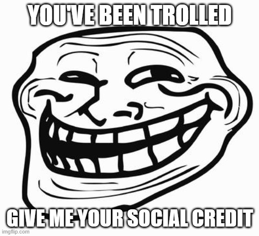 Trollface | YOU'VE BEEN TROLLED GIVE ME YOUR SOCIAL CREDIT | image tagged in trollface | made w/ Imgflip meme maker