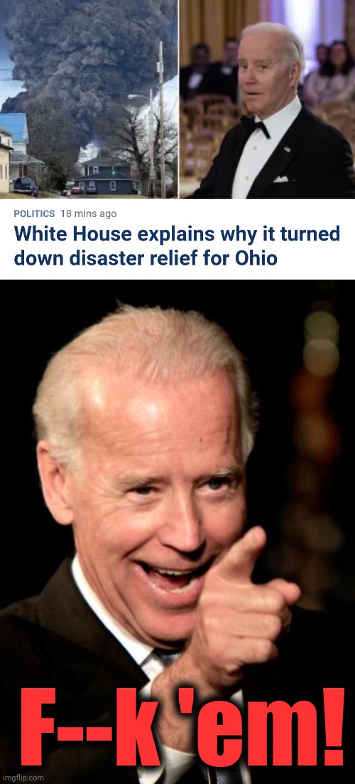 F--k 'em, Joe Biden explained | F--k 'em! | image tagged in memes,smilin biden,vinyl chloride,train derailment,disaster,ohio | made w/ Imgflip meme maker