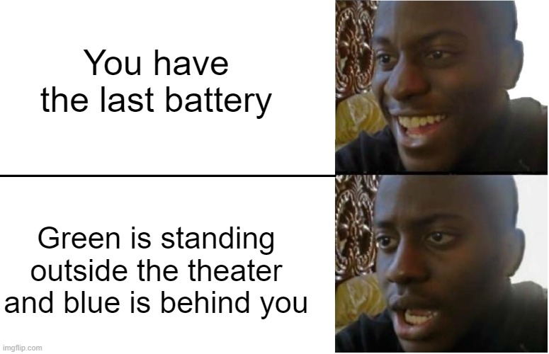 Pain | You have the last battery; Green is standing outside the theater and blue is behind you | image tagged in disappointed black guy | made w/ Imgflip meme maker