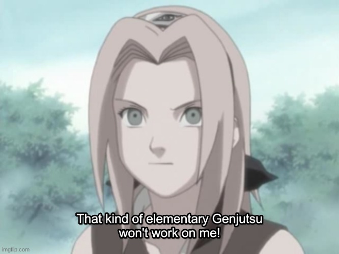 That kind of elementary Genjutsu won’t work on me! | image tagged in that kind of elementary genjutsu won t work on me | made w/ Imgflip meme maker