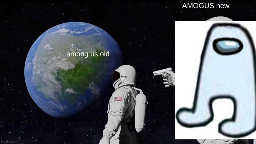 among us vs amogus | AMOGUS new; among us old | image tagged in memes,always has been | made w/ Imgflip meme maker