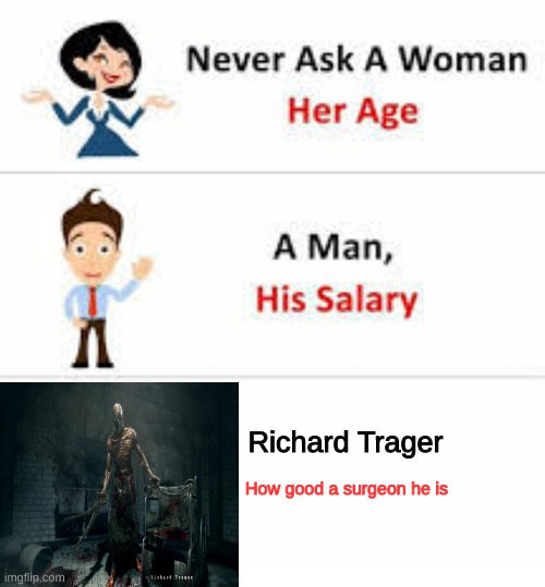 Never ask a woman her age | Richard Trager; How good a surgeon he is | image tagged in never ask a woman her age | made w/ Imgflip meme maker