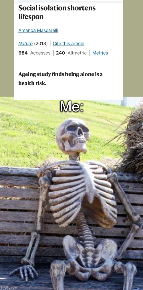 Waiting Skeleton |  Me: | image tagged in memes,waiting skeleton,lonely,dead,headline,relatable | made w/ Imgflip meme maker