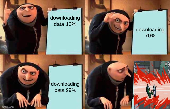 Gru's Plan | downloading data 10%; downloading 70%; downloading data 99% | image tagged in memes,gru's plan | made w/ Imgflip meme maker