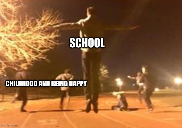 school ruins us all huh? | SCHOOL; CHILDHOOD AND BEING HAPPY | image tagged in school sucks,children,jesus pose,floating man,scared,running away | made w/ Imgflip meme maker