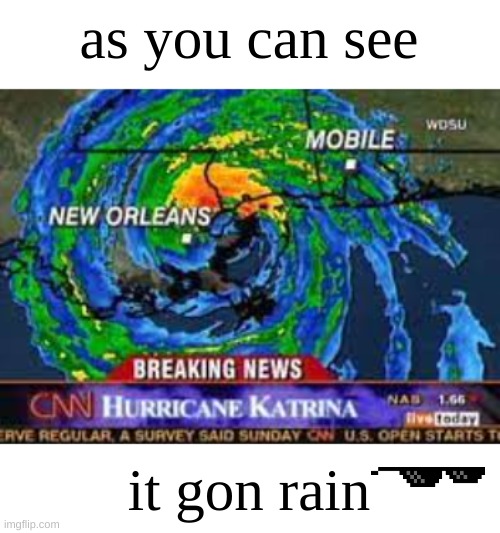 sprrrt | as you can see; it gon rain | image tagged in hurricane,mems,memes,funny | made w/ Imgflip meme maker