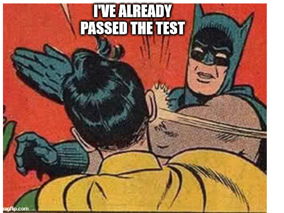 I'VE ALREADY PASSED THE TEST | made w/ Imgflip meme maker