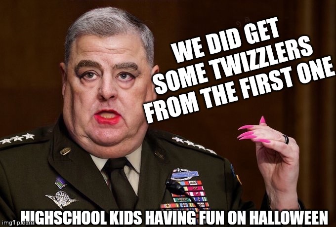 Mark Milley | WE DID GET SOME TWIZZLERS FROM THE FIRST ONE HIGHSCHOOL KIDS HAVING FUN ON HALLOWEEN | image tagged in mark milley | made w/ Imgflip meme maker