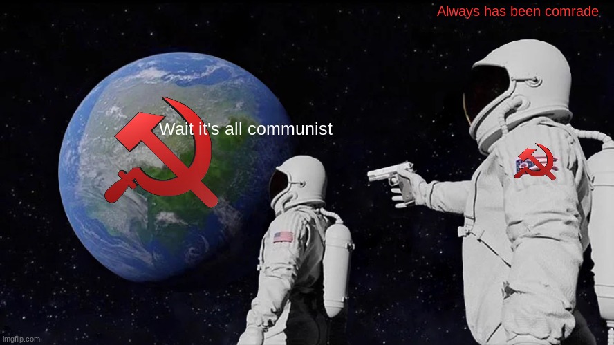 Always Has Been Meme | Always has been comrade; Wait it's all communist | image tagged in memes,always has been | made w/ Imgflip meme maker