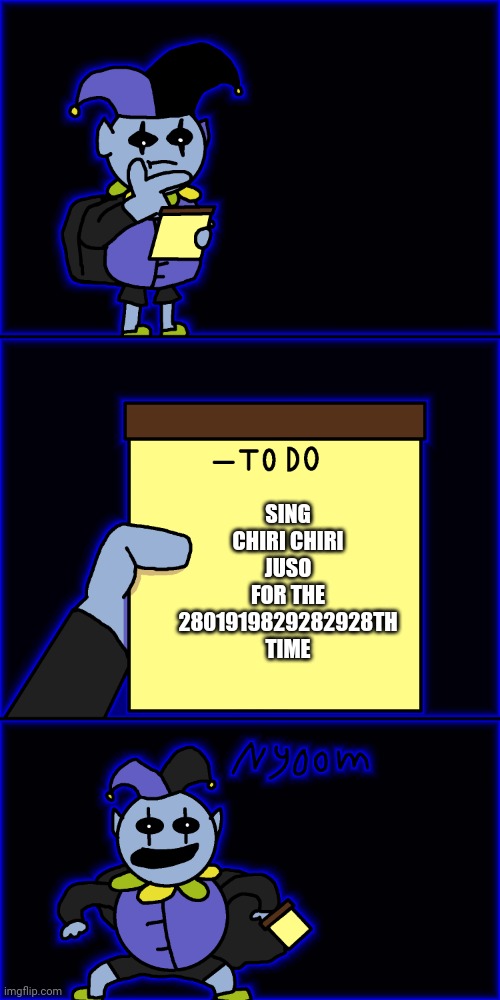 Jevil and his chiri chiri juso thing... | SING CHIRI CHIRI JUSO FOR THE 2801919829282928TH TIME | image tagged in jevil's to-do list | made w/ Imgflip meme maker