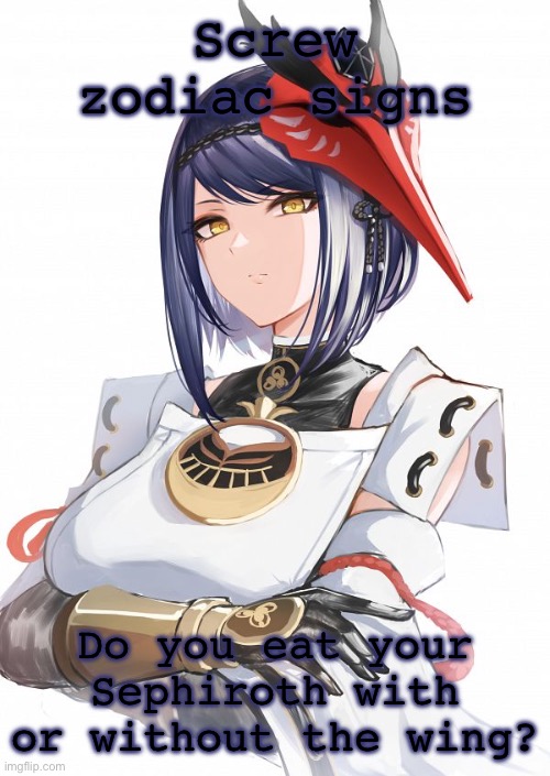 Kujou Sara | Screw zodiac signs; Do you eat your Sephiroth with or without the wing? | image tagged in kujou sara | made w/ Imgflip meme maker