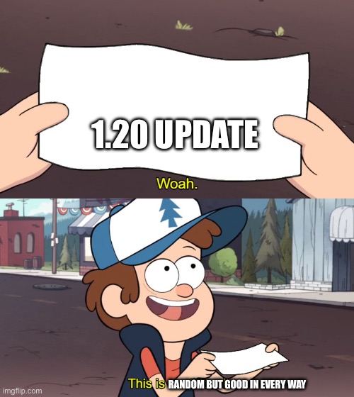 They should make updates without themes then they can add whatever they want and find a connection | 1.20 UPDATE; RANDOM BUT GOOD IN EVERY WAY | image tagged in yes | made w/ Imgflip meme maker