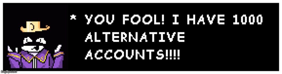 Passive Nightmare Sans "YOU FOOL! I HAVE 1000 ALT ACCOUNTS!!!!" | image tagged in passive nightmare sans you fool i have 1000 alt accounts | made w/ Imgflip meme maker